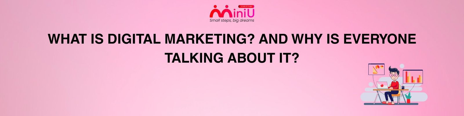 What Is Digital Marketing? and Why Is Everyone Talking About It?